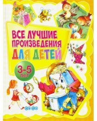 Все лучшие произведения для детей. 3-5 лет