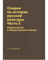 Очерки по истории русской культуры. Часть 3. Национализм и общественное мнение