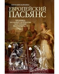 Европейский пасьянс. Хроника последнего десятилетия царствования Екатерины II