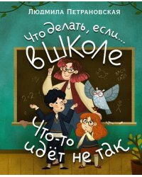 Что делать, если… в школе что-то идет не так?