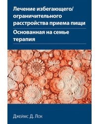 Лечение избегающего/ограничительного расстройства приема пищи. Основанная на семье терапия