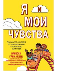 Я и мои чувства. Руководство для детей по самовыражению и пониманию самих себя