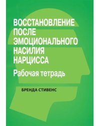 Восстановление от эмоционального насилия нарцисса. Рабочая тетрадь