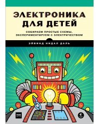 Электроника для детей. Собираем простые схемы, экспериментируем с электричеством