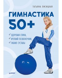 Гимнастика 50+. Здоровая спина, крепкий позвоночник, гибкие суставы