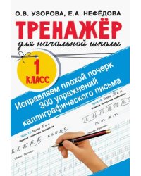 Исправляем плохой почерк. 300 упражнений каллиграфического письма. 1 класс