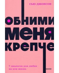 Обними меня крепче. 7 диалогов для любви на всю жизнь