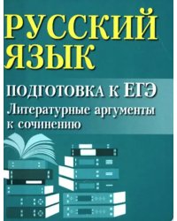 Русский язык. Подготовка к ЕГЭ. Литературные аргументы к сочинению