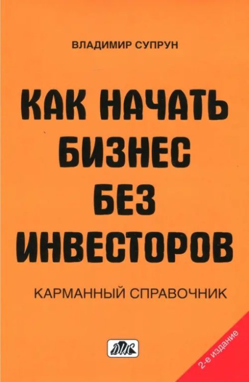 Как начать бизнес без инвесторов. Создание стартового капитала без отрыва от работы. Справочник