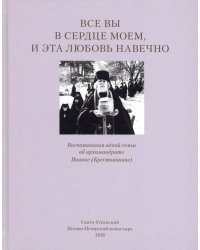 Все вы в сердце моем, и эта любовь навечно. Воспоминания одной семьи об архимандрите Иоанне