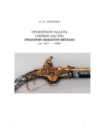 Оружейной палаты «первый мастер» Григорий Никитич Вяткин (ок. 1615 — 1688)