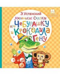 Маленькие сказки про Чебурашку и крокодила Гену