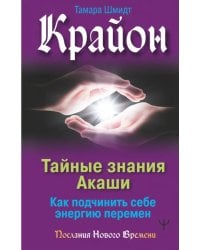 Крайон. Тайные знания Акаши. Как подчинить себе энергию перемен