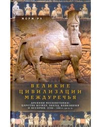 Великие цивилизации Междуречья. Древняя Месопотамия. Царства Шумер, Аккад, Вавилония и Ассирия