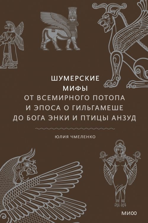 Шумерские мифы. От Всемирного потопа и эпоса о Гильгамеше до бога Энки и птицы Анзуд