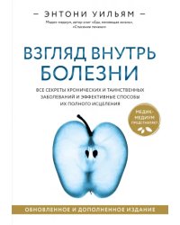 Взгляд внутрь болезни. Все секреты хронических и таинственных заболеваний