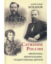 Служение России. Императоры, военачальники, государственные деятели