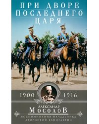 При дворе последнего царя. 1900-1916