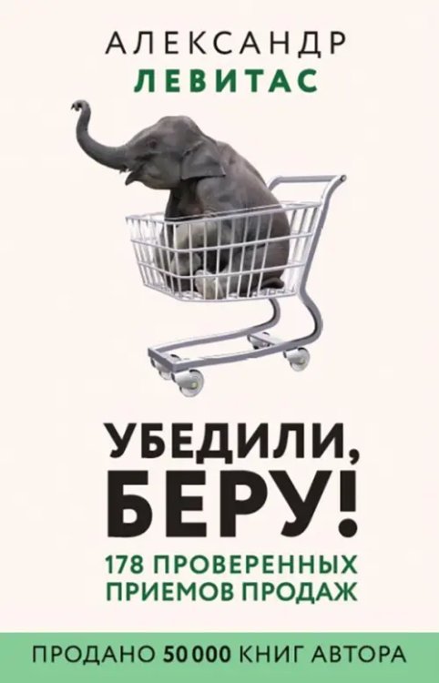 Убедили, беру! 178 проверенных приёмов продаж