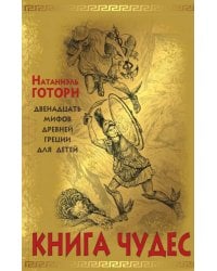 Книга чудес. Мифы Древней Греции, рассказанные детям Натаниэлем Готорном