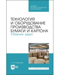 Технология и оборудование производства бумаги и картона. Сборник заданий. Учебное пособие для СПО