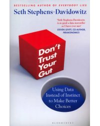 Don't Trust Your Gut. Using Data Instead of Instinct to Make Better Choices