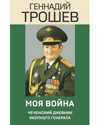 Моя война. Чеченский дневник окопного генерала