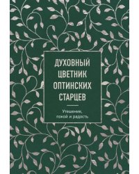 Духовный цветник оптинских старцев. Утешение, покой и радость