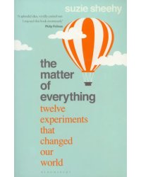 The Matter of Everything. Twelve Experiments that Changed Our World