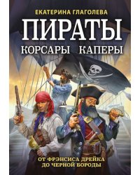 Пираты, корсары, каперы. От Фрэнсиса Дрейка до Черной Бороды