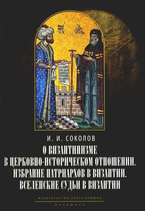 О византинизме в церковно-историческом отношении. Избрание патриархов в Византии. Вселенские судьи