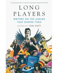Long Players. Writers on the Albums That Shaped Them