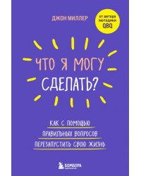 Что я могу сделать? Как с помощью правильных вопросов перезапустить свою жизнь