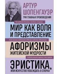 Артур Шопенгауэр. Мир как воля и представление. Афоризмы житейской мудрости. Эристика, или Искусство