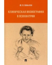 Клиническая иконография в психиатрии. Монография