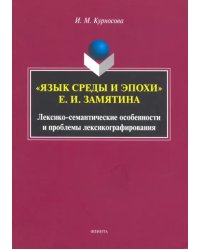 &quot;Язык среды и эпохи&quot; Е.И. Замятина. Лексико-семантические особенности и проблемы лексикографирования