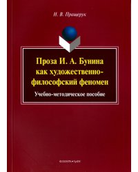 Проза И. А. Бунина как художественно-философский феномен. Учебно-методическое пособие