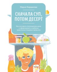 Сначала суп, потом десерт. Как составить полноценное меню и сформировать у ребенка правильные пищев.