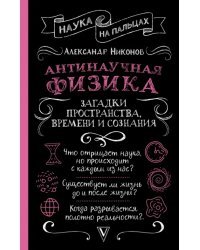 Антинаучная физика. Загадки пространства, времени и сознания