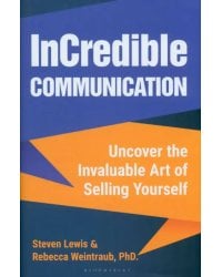 InCredible Communication. Uncover the Invaluable Art of Selling Yourself