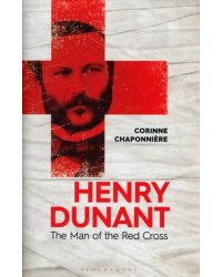Henry Dunant. The Man of the Red Cross