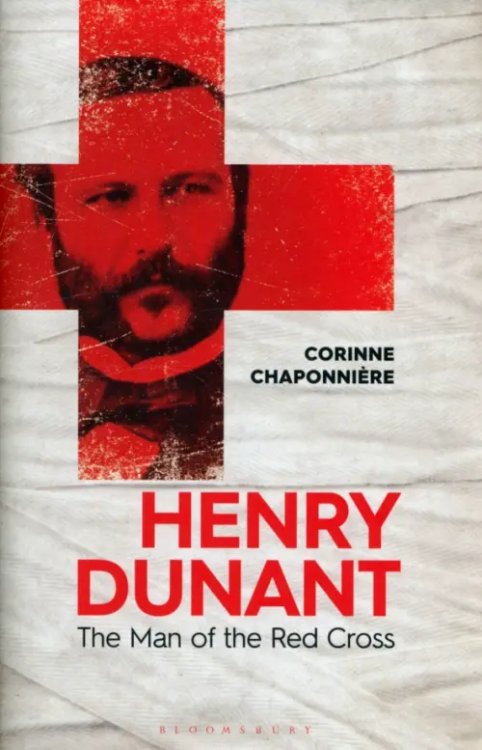 Henry Dunant. The Man of the Red Cross