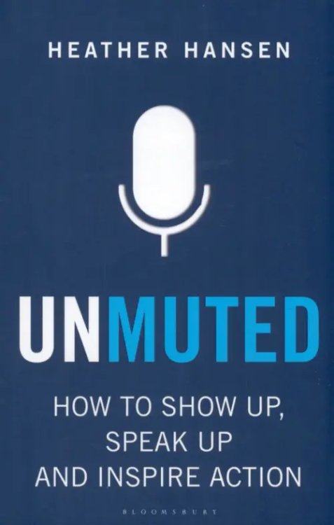Unmuted. How to Show Up, Speak Up, and Inspire Action