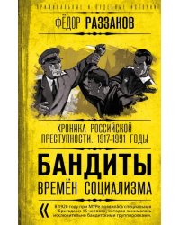 Бандиты времен социализма. Хроника российской преступности. 1917-1991 годы