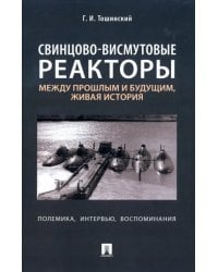 Свинцово-висмутовые реакторы. Между прошлым и будущим, живая история. Полемика, интервью