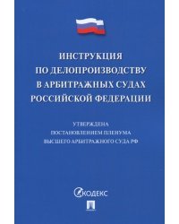 Инструкция по делопроизводству в арбитражных судах Российской Федерации