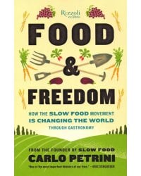 Food &amp; Freedom. How the Slow Food Movement Is Changing the World Through Gastronomy