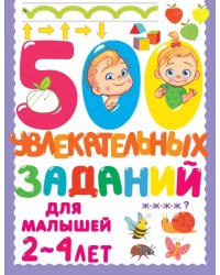 500 увлекательных заданий для малышей 2-4 лет