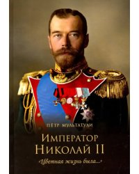 Император Николай II. &quot;Цветная жизнь была…&quot;