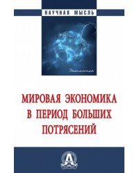 Мировая экономика в период больших потрясений. Монография